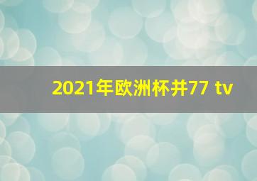 2021年欧洲杯并77 tv